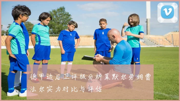 德甲边后卫评级分析莱默尔劳姆曹法尔实力对比与评估